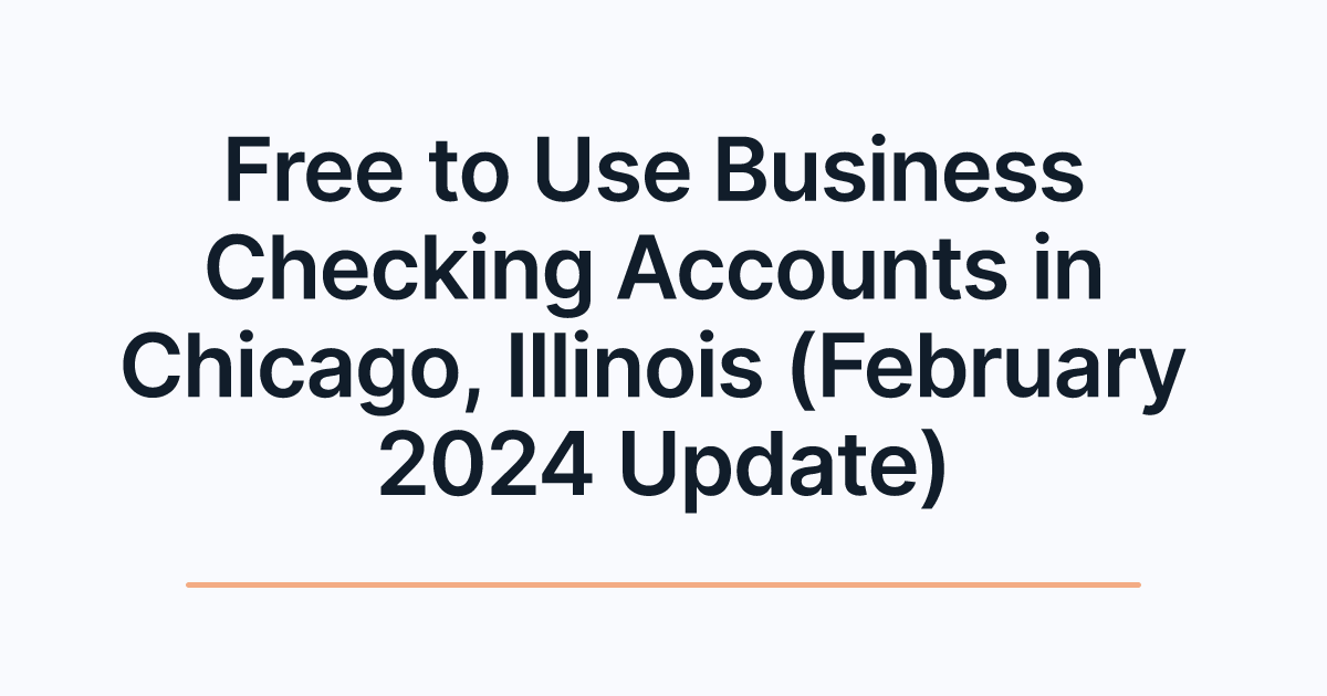 Free to Use Business Checking Accounts in Chicago, Illinois (February 2024 Update)